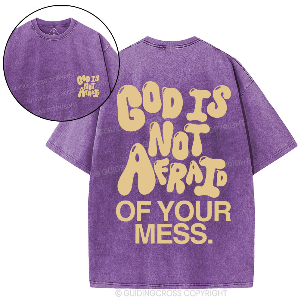 God Is Not Afraid Of Your Mess Christian Washed T-Shirt