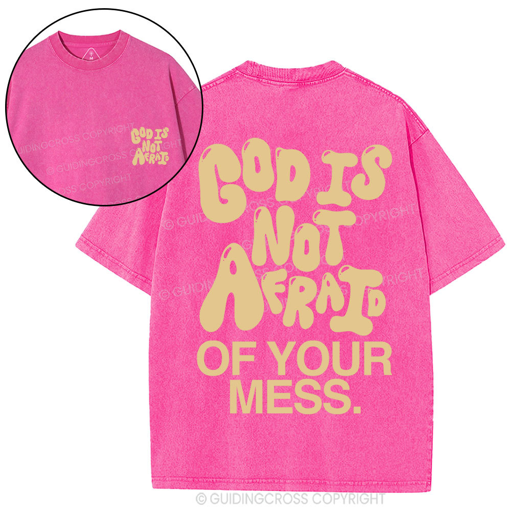 God Is Not Afraid Of Your Mess Christian Washed T-Shirt