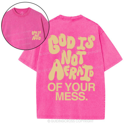 God Is Not Afraid Of Your Mess Christian Washed T-Shirt