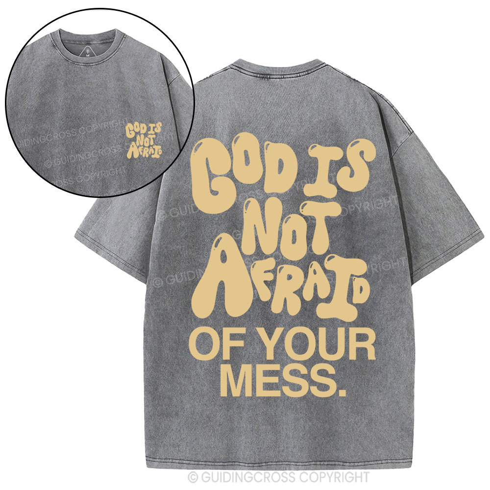 God Is Not Afraid Of Your Mess Christian Washed T-Shirt
