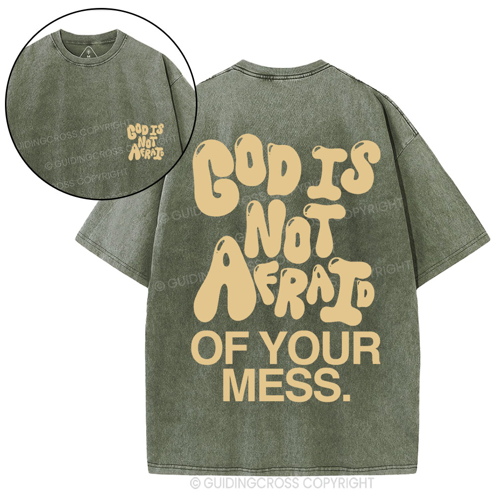 God Is Not Afraid Of Your Mess Christian Washed T-Shirt