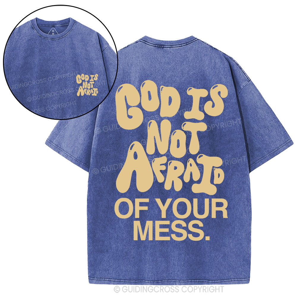 God Is Not Afraid Of Your Mess Christian Washed T-Shirt