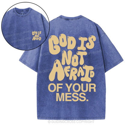 God Is Not Afraid Of Your Mess Christian Washed T-Shirt