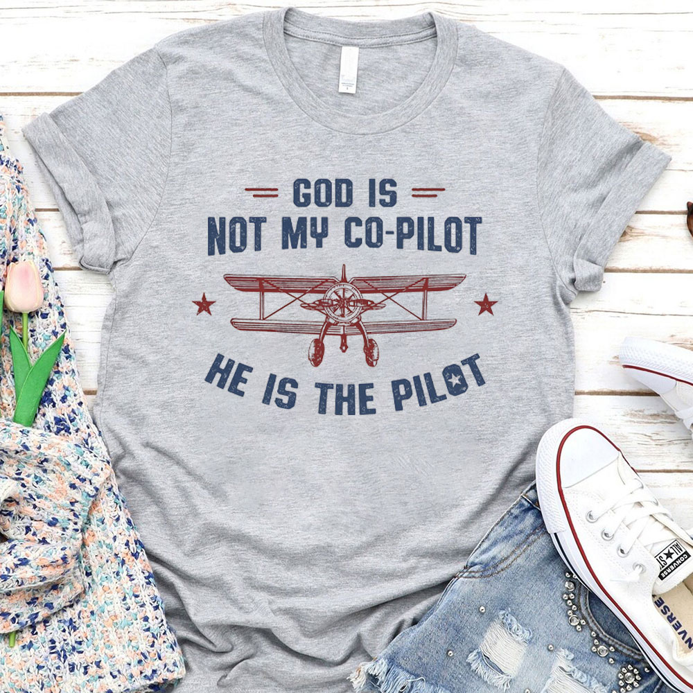 God Is Not My Co-Pilot He Is The Pilot Christian T-Shirt