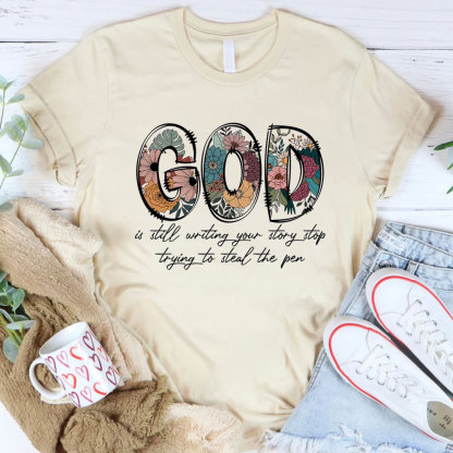 God Is Still Writing Your Story Stop Trying To Steal The Pen Christian T-Shirt