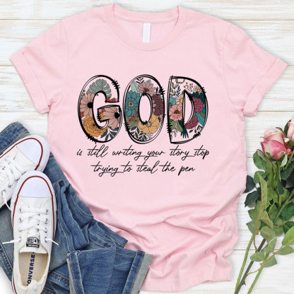 God Is Still Writing Your Story Stop Trying To Steal The Pen Christian T-Shirt