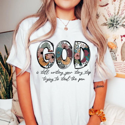 God Is Still Writing Your Story Stop Trying To Steal The Pen Christian T-Shirt