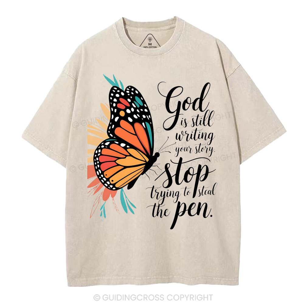 God Is Still Writing Your Story Stop Trying To Steal The Pen Christian Washed T-Shirt