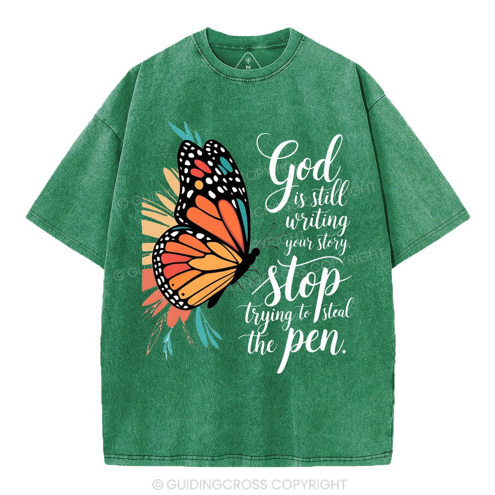 God Is Still Writing Your Story Stop Trying To Steal The Pen Christian Washed T-Shirt