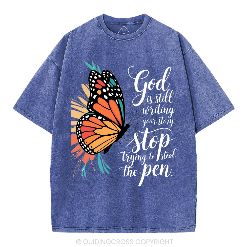 God Is Still Writing Your Story Stop Trying To Steal The Pen Christian Washed T-Shirt