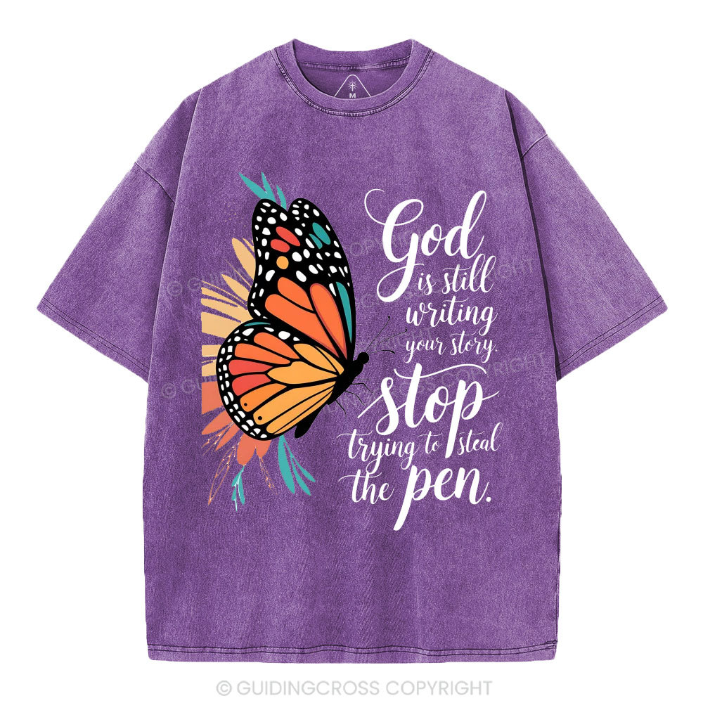 God Is Still Writing Your Story Stop Trying To Steal The Pen Christian Washed T-Shirt