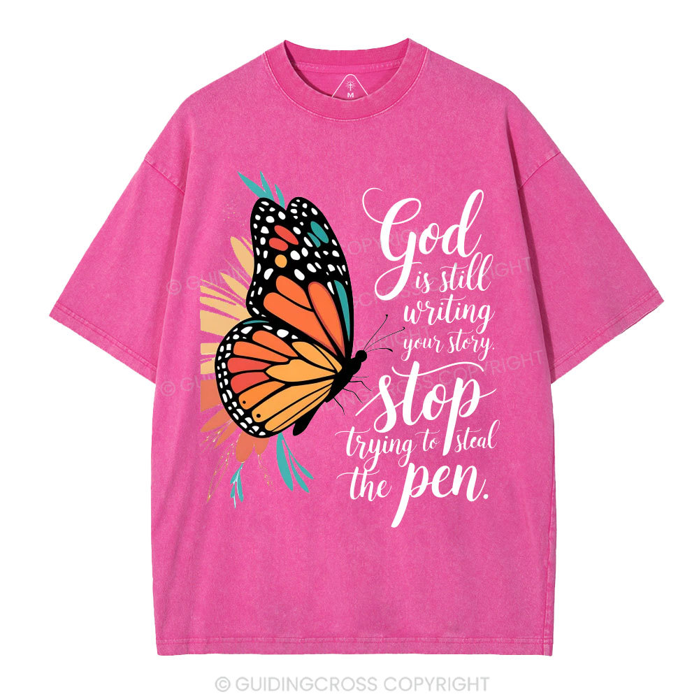 God Is Still Writing Your Story Stop Trying To Steal The Pen Christian Washed T-Shirt