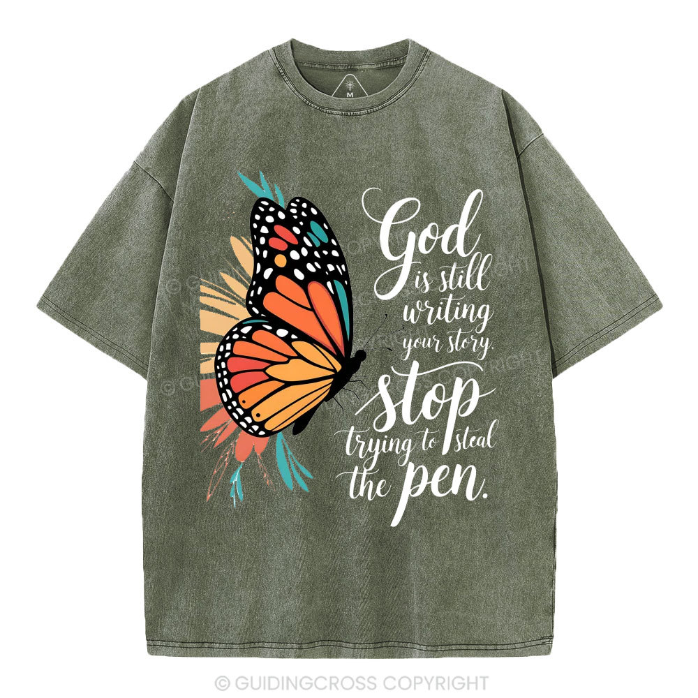God Is Still Writing Your Story Stop Trying To Steal The Pen Christian Washed T-Shirt