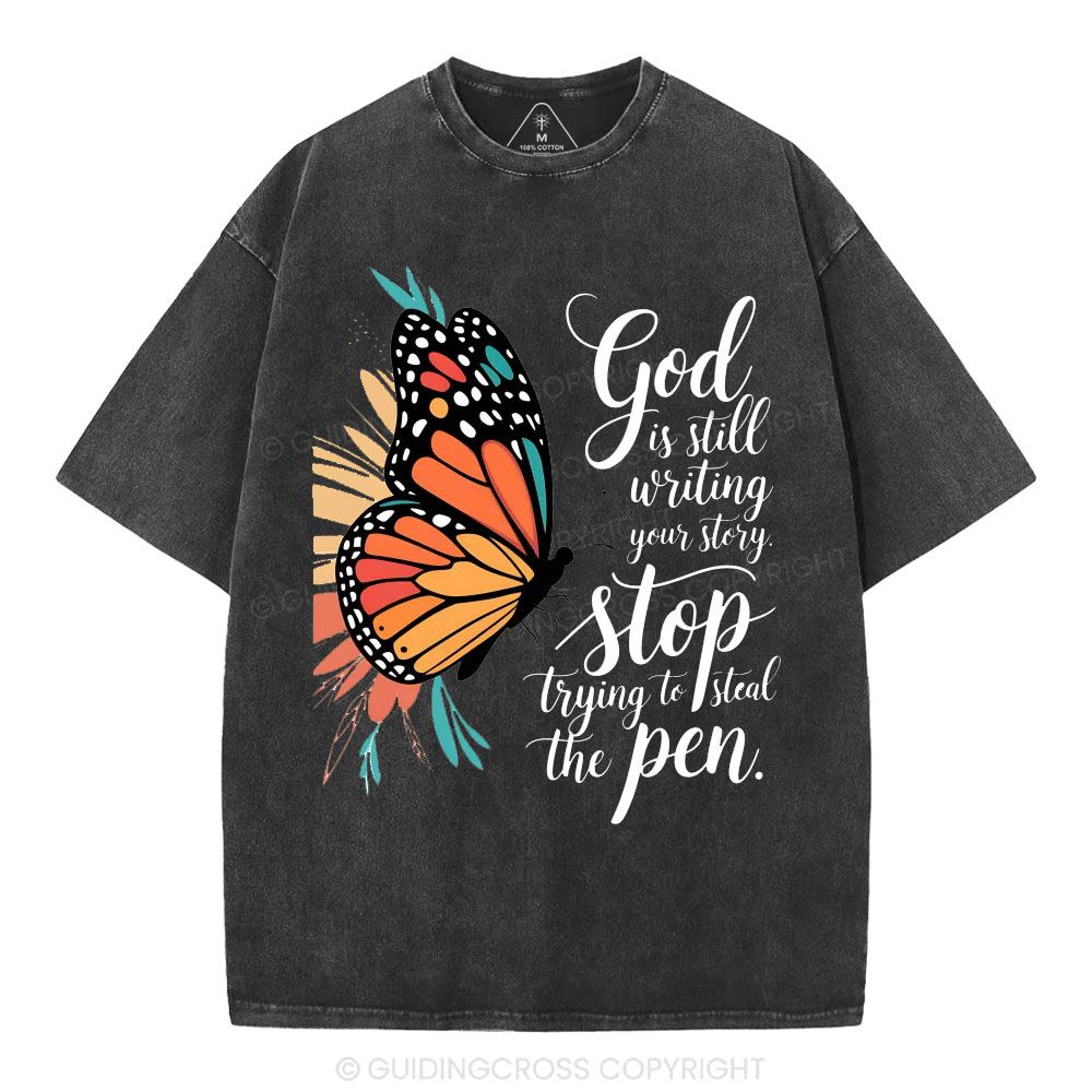 God Is Still Writing Your Story Stop Trying To Steal The Pen Christian Washed T-Shirt