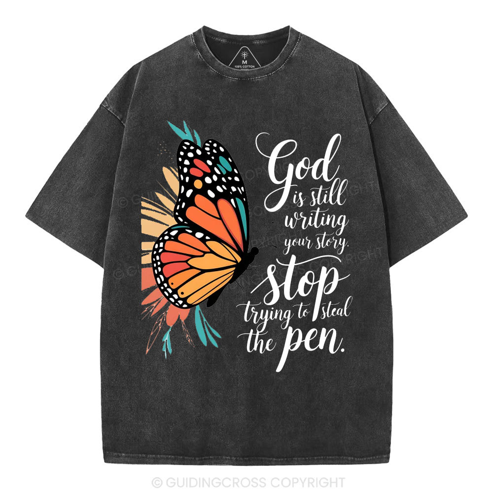 God Is Still Writing Your Story Stop Trying To Steal The Pen Christian Washed T-Shirt