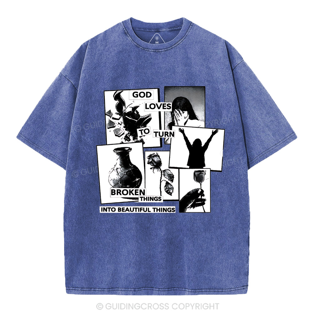God Loves To Turn Broken Things Into Beautiful Things Christian Washed T-Shirt
