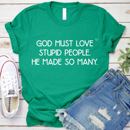 God Must Love Stupid People He Made So Many Christian T-Shirt