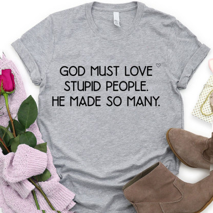 God Must Love Stupid People He Made So Many Christian T-Shirt
