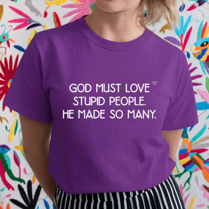God Must Love Stupid People He Made So Many Christian T-Shirt