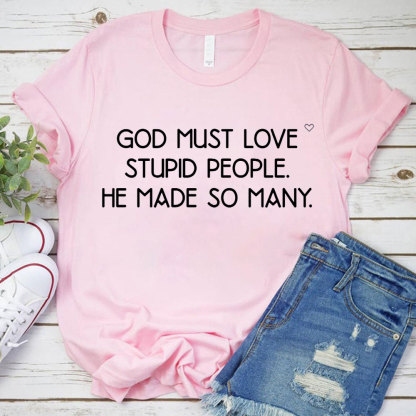 God Must Love Stupid People He Made So Many Christian T-Shirt