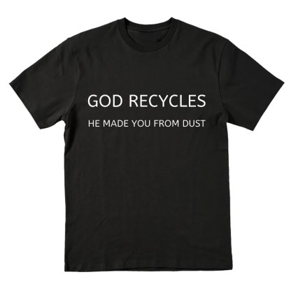 God Recycles He Made You From Dust Christian T-Shirt