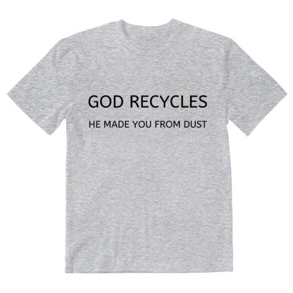 God Recycles He Made You From Dust Christian T-Shirt
