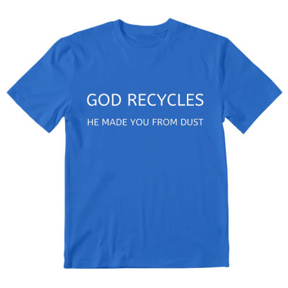 God Recycles He Made You From Dust Christian T-Shirt