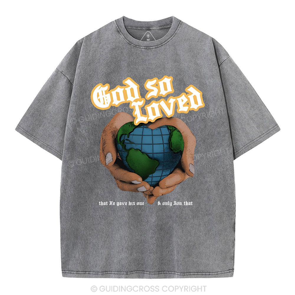 God So Loved And He Gives He Only Son Washed T-Shirt