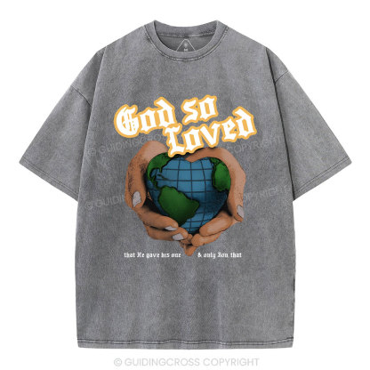 God So Loved And He Gives He Only Son Washed T-Shirt
