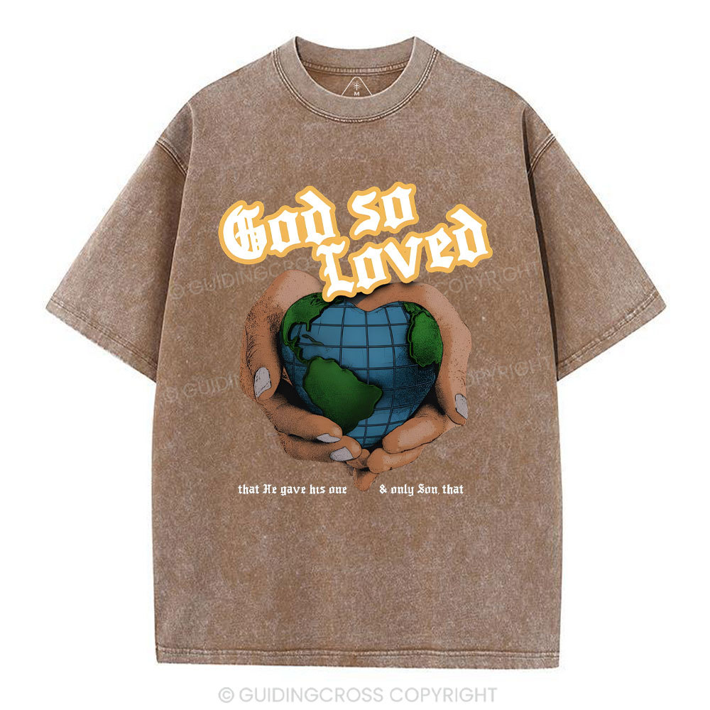 God So Loved And He Gives He Only Son Washed T-Shirt