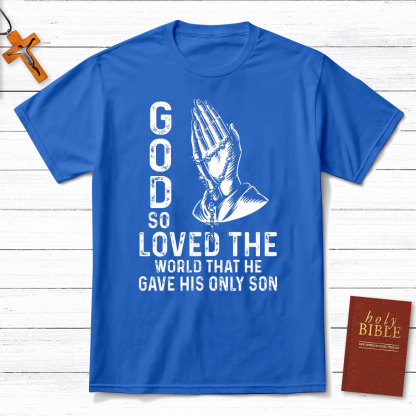 God So Loved The World That He Gave His Only Son Christian T-Shirt