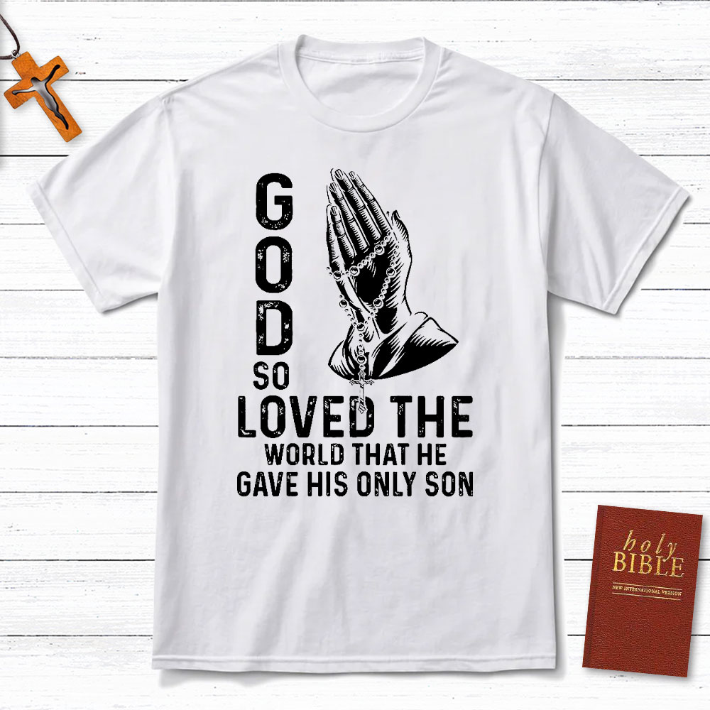 God So Loved The World That He Gave His Only Son Christian T-Shirt