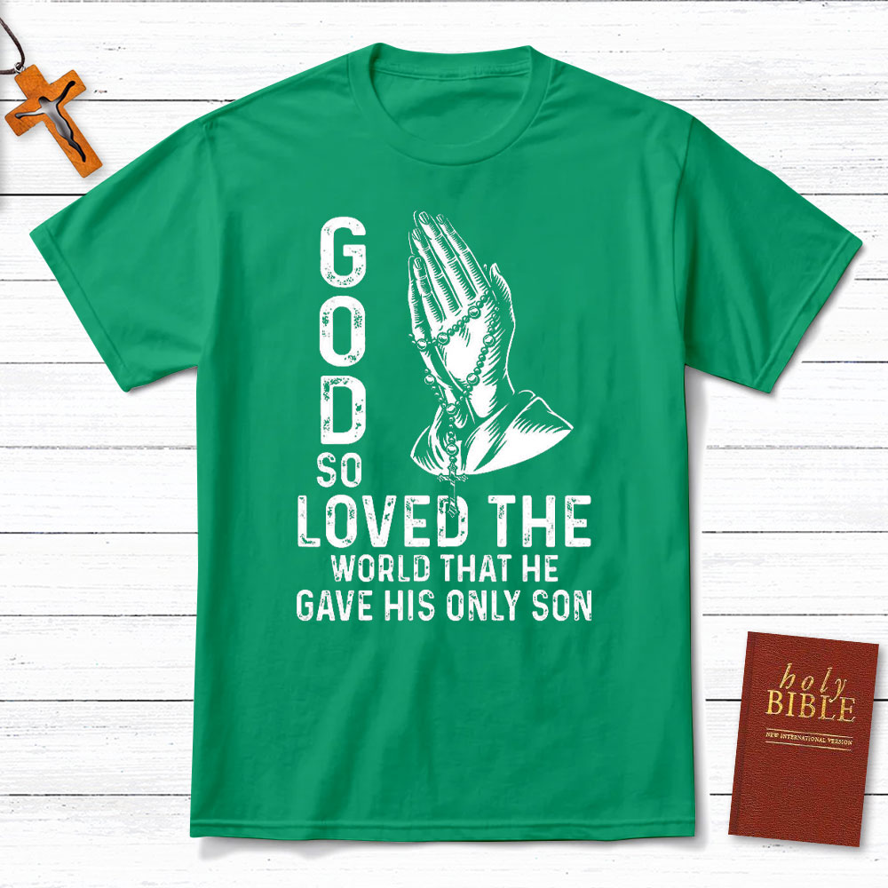 God So Loved The World That He Gave His Only Son Christian T-Shirt
