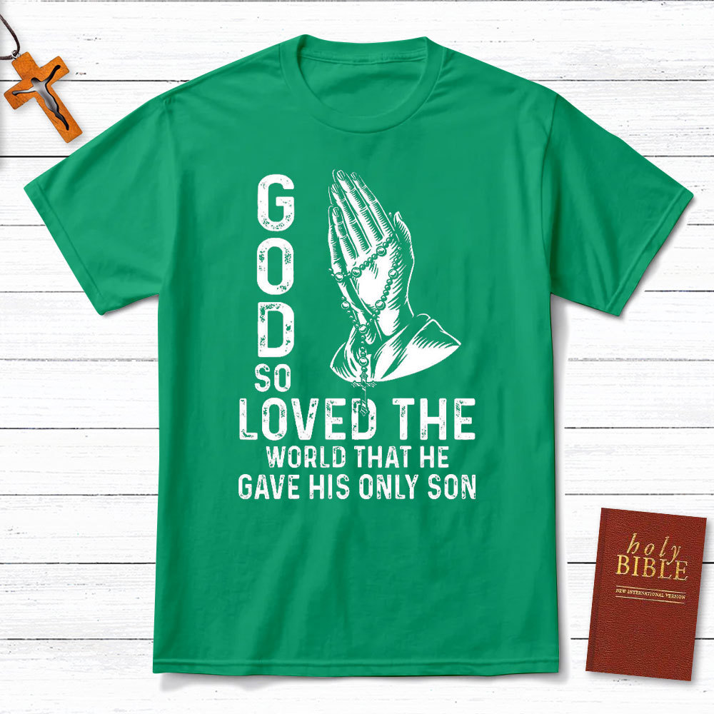 God So Loved The World That He Gave His Only Son Christian T-Shirt