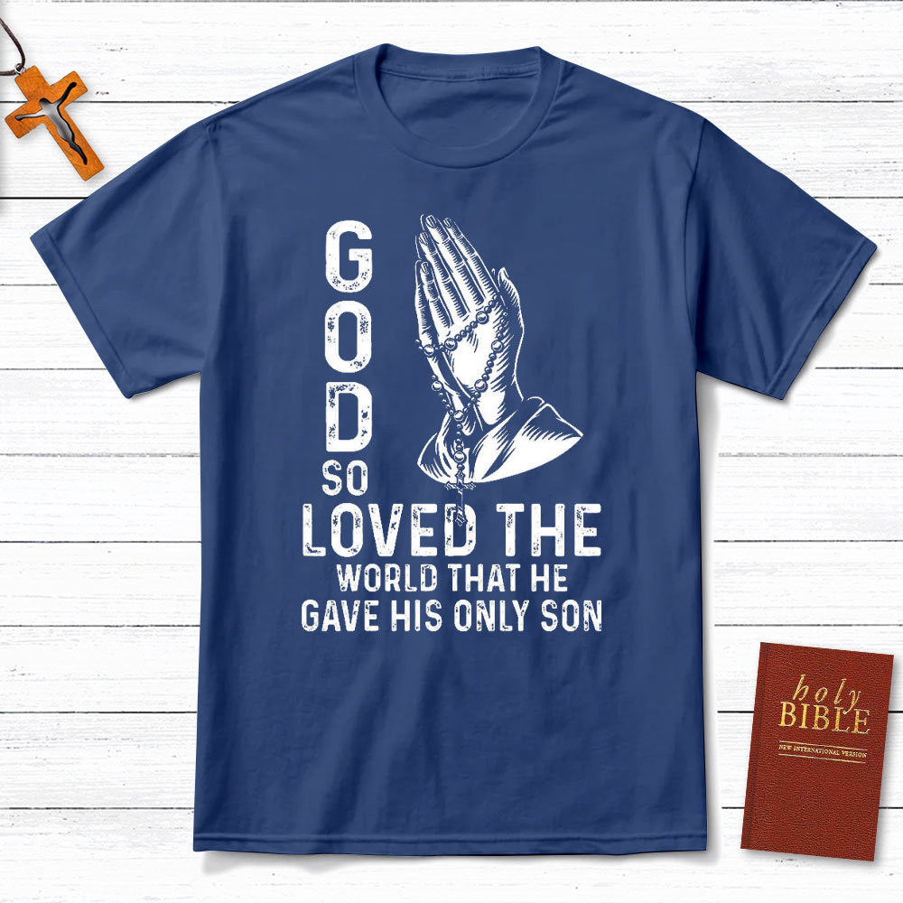 God So Loved The World That He Gave His Only Son Christian T-Shirt