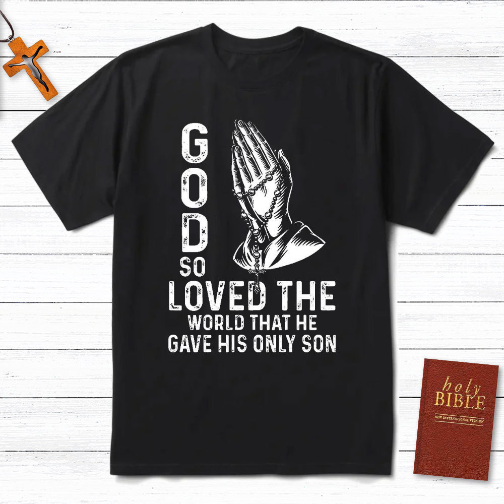 God So Loved The World That He Gave His Only Son Christian T-Shirt