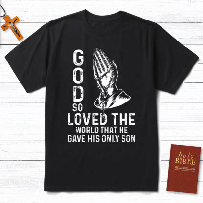 God So Loved The World That He Gave His Only Son Christian T-Shirt