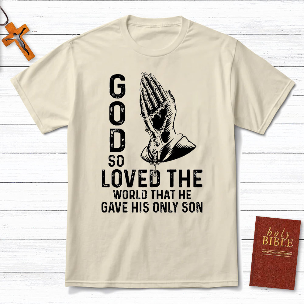 God So Loved The World That He Gave His Only Son Christian T-Shirt
