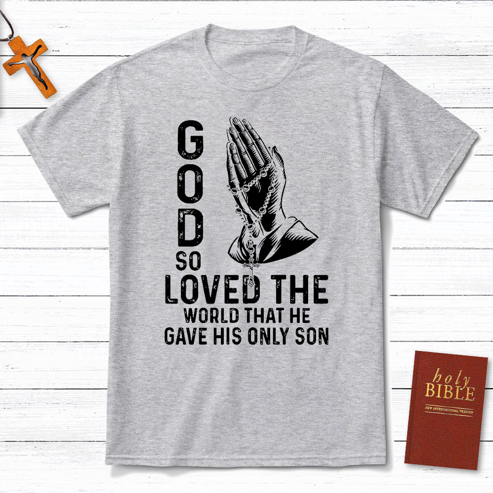 God So Loved The World That He Gave His Only Son Christian T-Shirt
