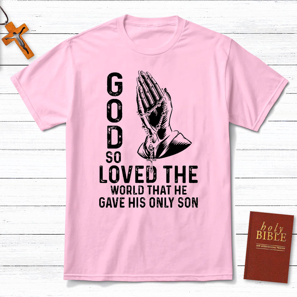 God So Loved The World That He Gave His Only Son Christian T-Shirt