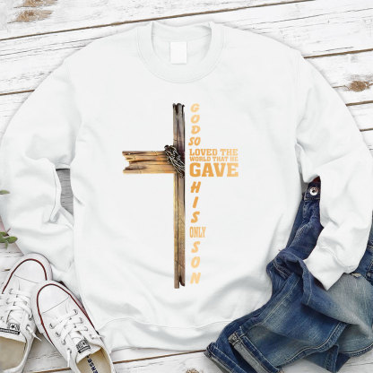 God So Loved The World That He Gave His Only Son Christian Sweatshirt