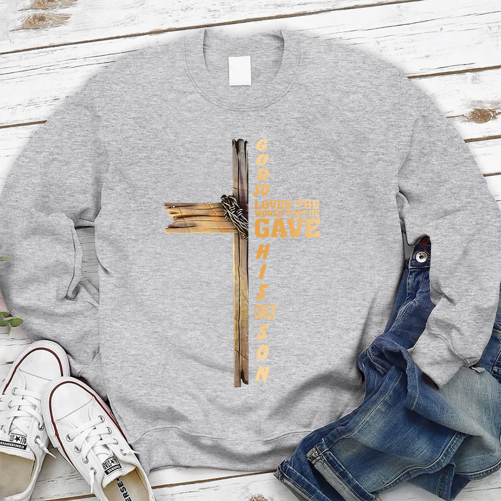 God So Loved The World That He Gave His Only Son Christian Sweatshirt