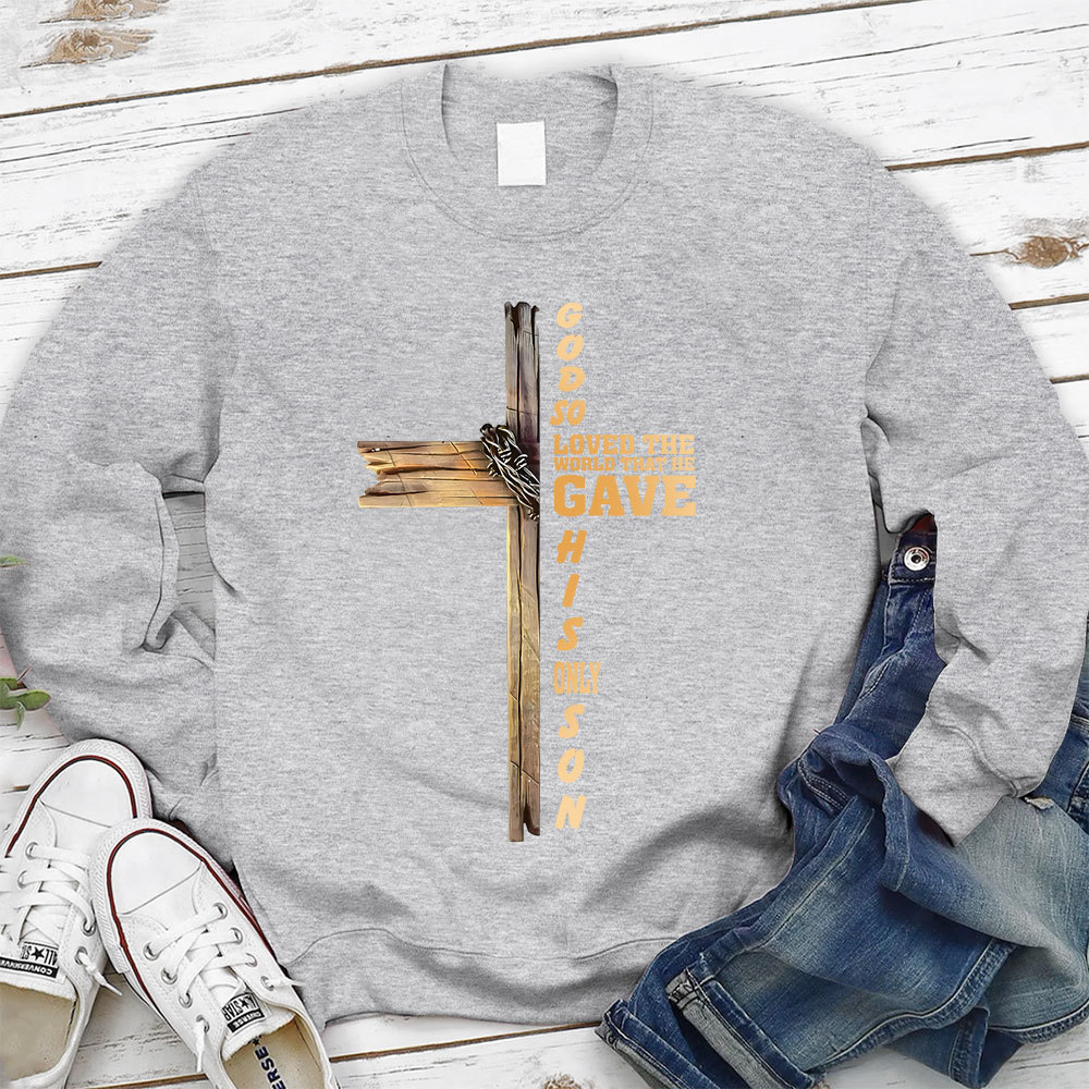 God So Loved The World That He Gave His Only Son Christian Sweatshirt
