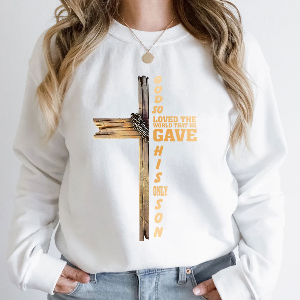 God So Loved The World That He Gave His Only Son Christian Sweatshirt
