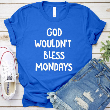 God Would Not Bless Mondays Christian T-Shirt