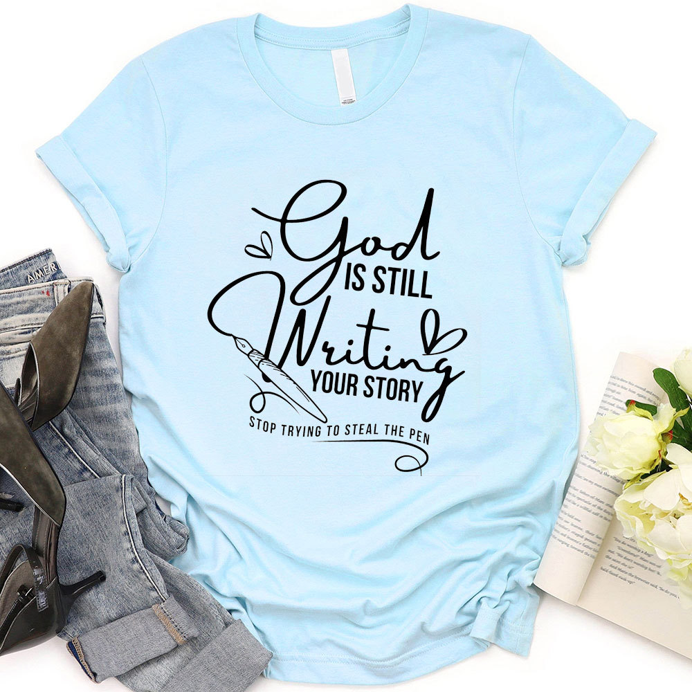 God Is Still Writing Your Story Christian T-Shirt