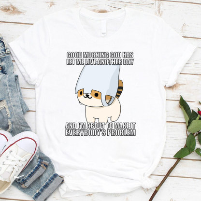 Good Morning God Has Let Me Live Another Day Christian T-Shirt