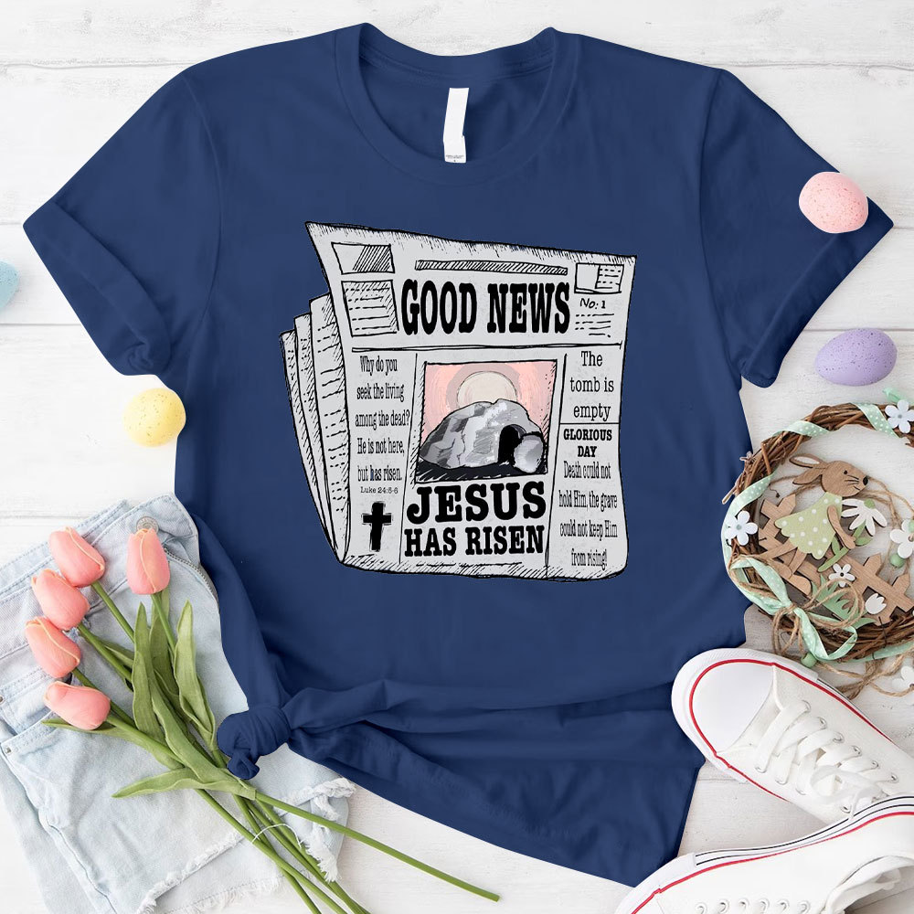 Good News Jesus Has Risen Christian T-Shirt