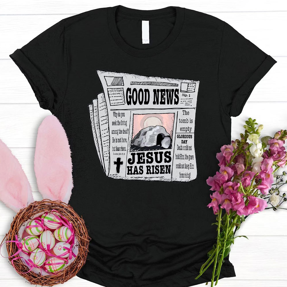 Good News Jesus Has Risen Christian T-Shirt
