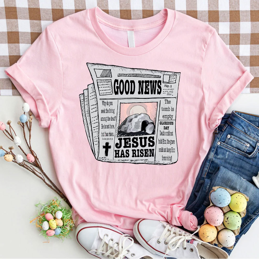 Good News Jesus Has Risen Christian T-Shirt